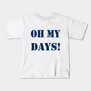 Oh My Days! Kids T-Shirt